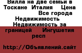 Вилла на две семьи в Тоскане (Италия) › Цена ­ 56 878 000 - Все города Недвижимость » Недвижимость за границей   . Ингушетия респ.